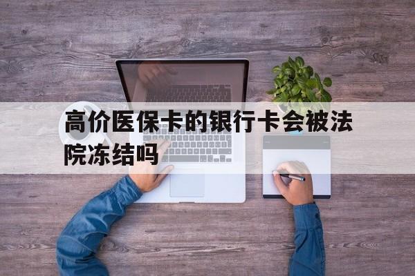 丽江最新的高价医保卡的银行卡会被法院冻结吗方法分享(丽江医保卡钱被冻结了怎么办教程)